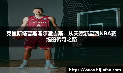 beats365克里斯塔普斯波尔津吉斯：从天赋新星到NBA赛场的传奇之路